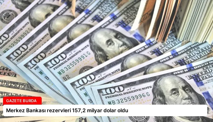 Merkez Bankası rezervleri 157,2 milyar dolar oldu
