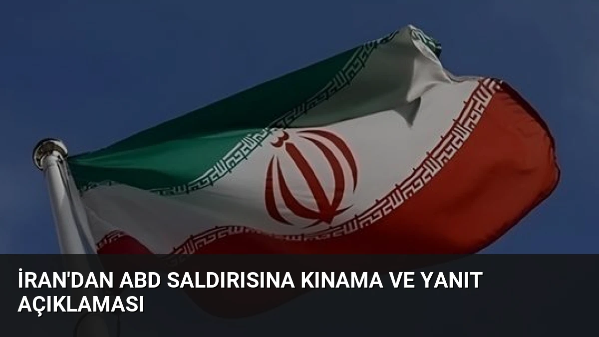 İran’dan ABD Saldırısına Kınama ve Yanıt Açıklaması