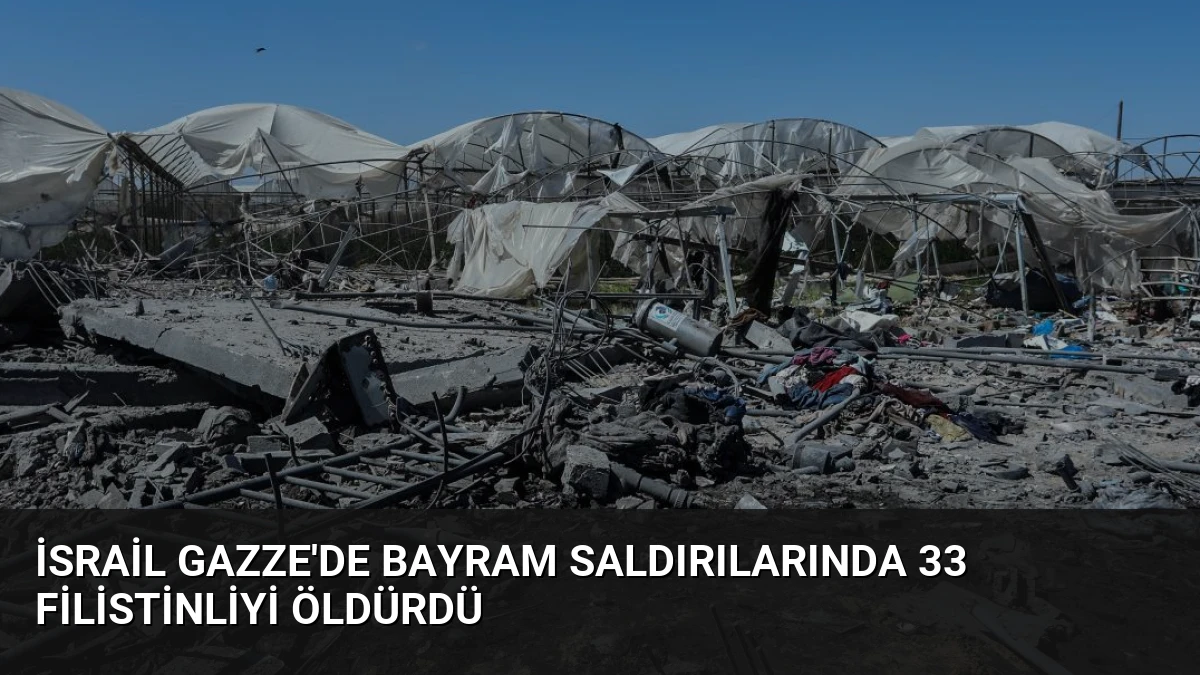 İsrail Gazze’de Bayram Saldırılarında 33 Filistinliyi Öldürdü