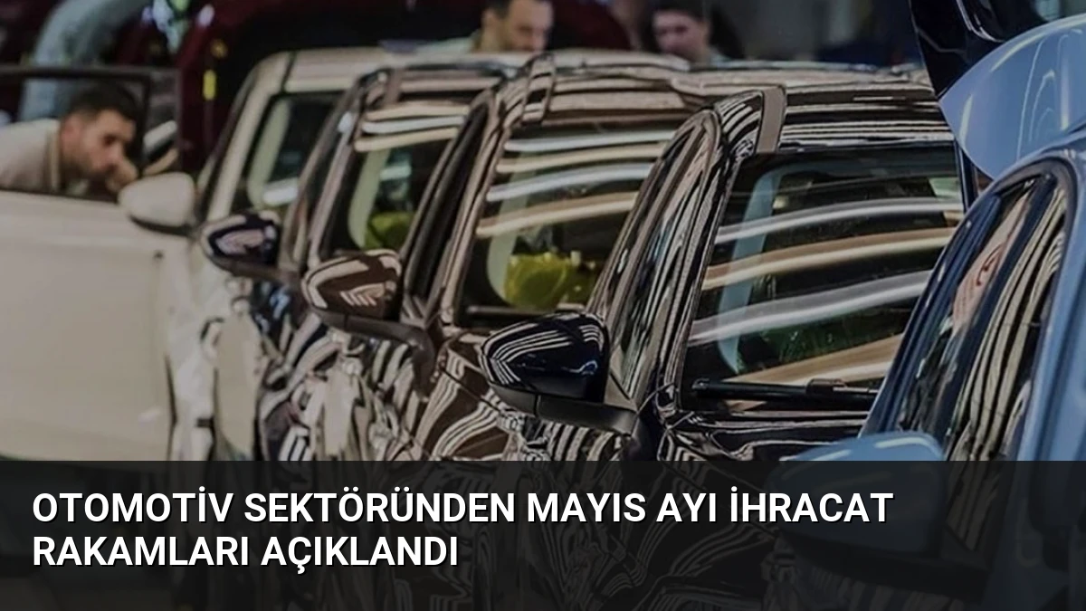 Otomotiv Sektöründen Mayıs Ayı İhracat Rakamları Açıklandı
