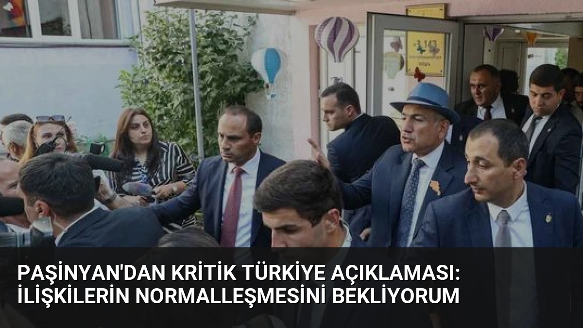 Paşinyan’dan Kritik Türkiye Açıklaması: İlişkilerin Normalleşmesini Bekliyorum