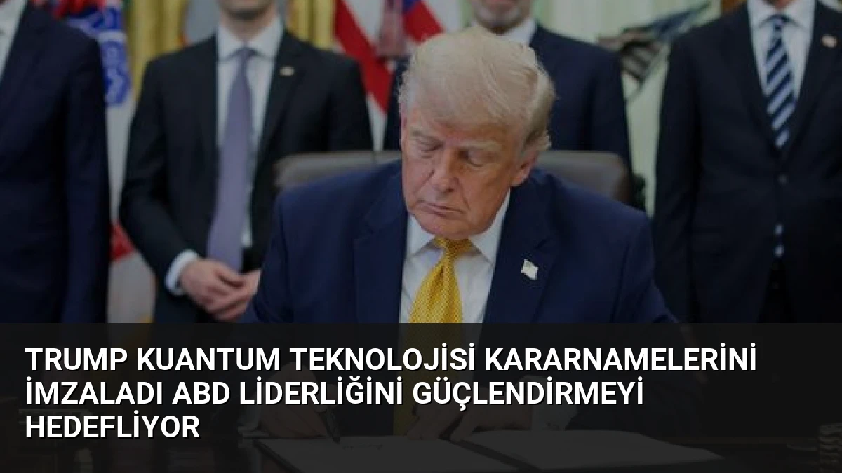 Trump Kuantum Teknolojisi Kararnamelerini İmzaladı ABD Liderliğini Güçlendirmeyi Hedefliyor