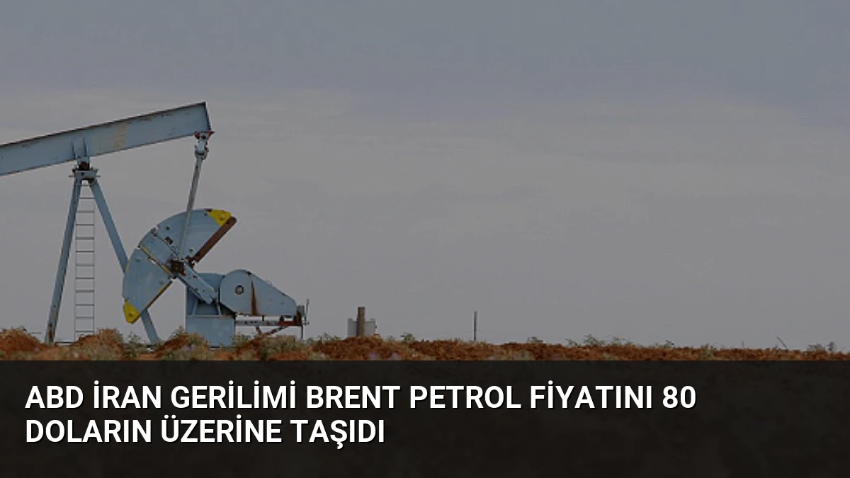 ABD İran Gerilimi Brent Petrol Fiyatını 80 Doların Üzerine Taşıdı