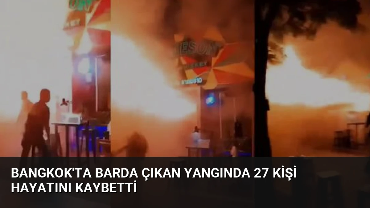 Bangkok’ta Barda Çıkan Yangında 27 Kişi Hayatını Kaybetti