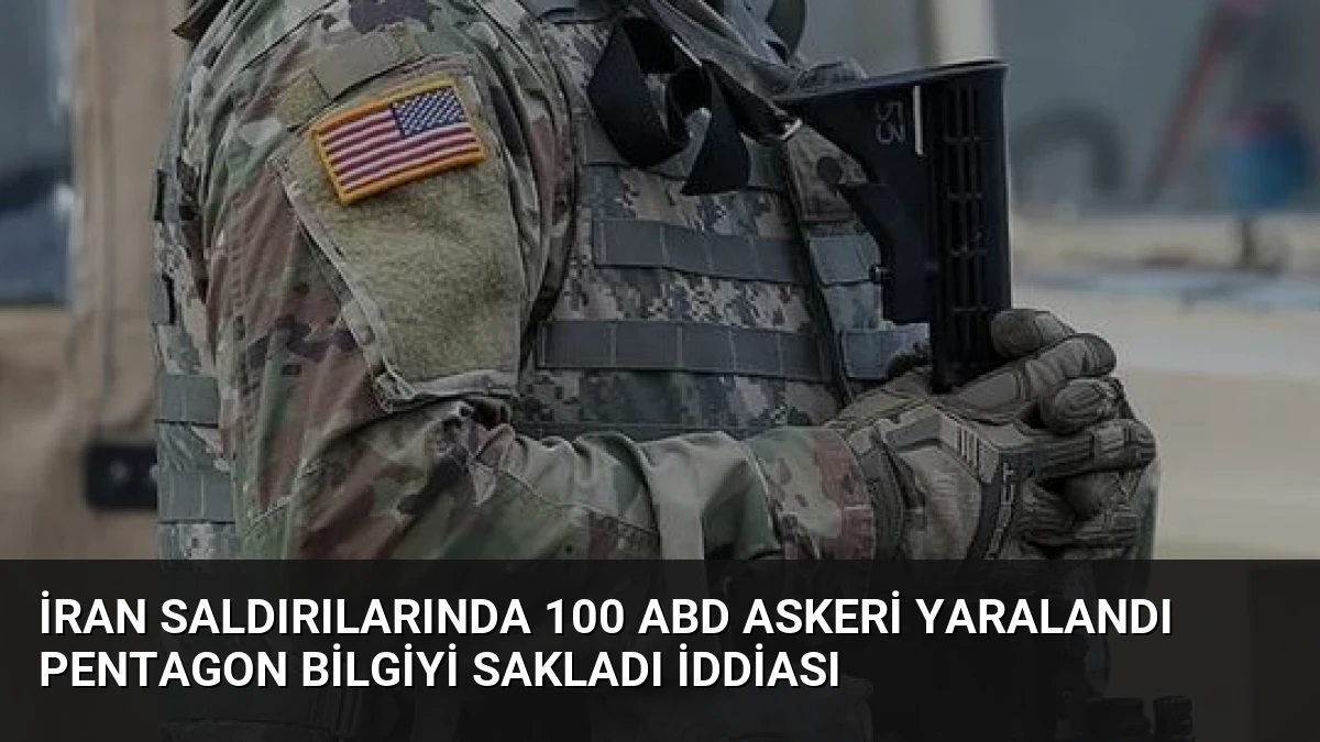 İran Saldırılarında 100 ABD Askeri Yaralandı Pentagon Bilgiyi Sakladı İddiası