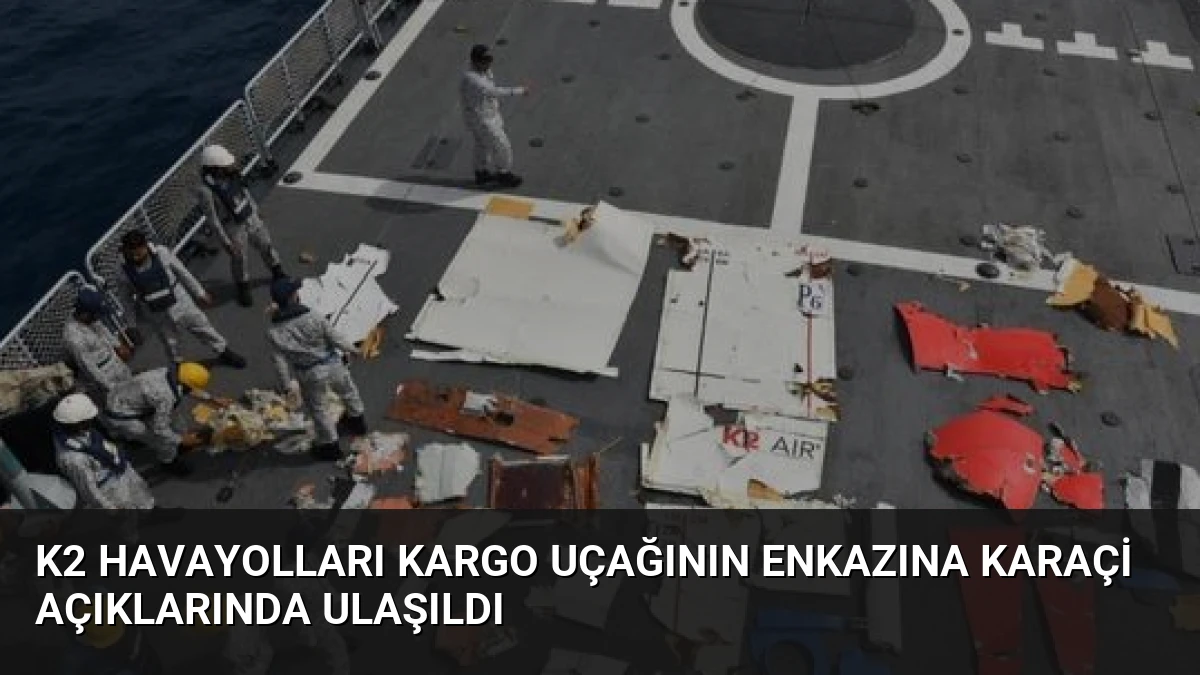 K2 Havayolları Kargo Uçağının Enkazına Karaçi Açıklarında Ulaşıldı