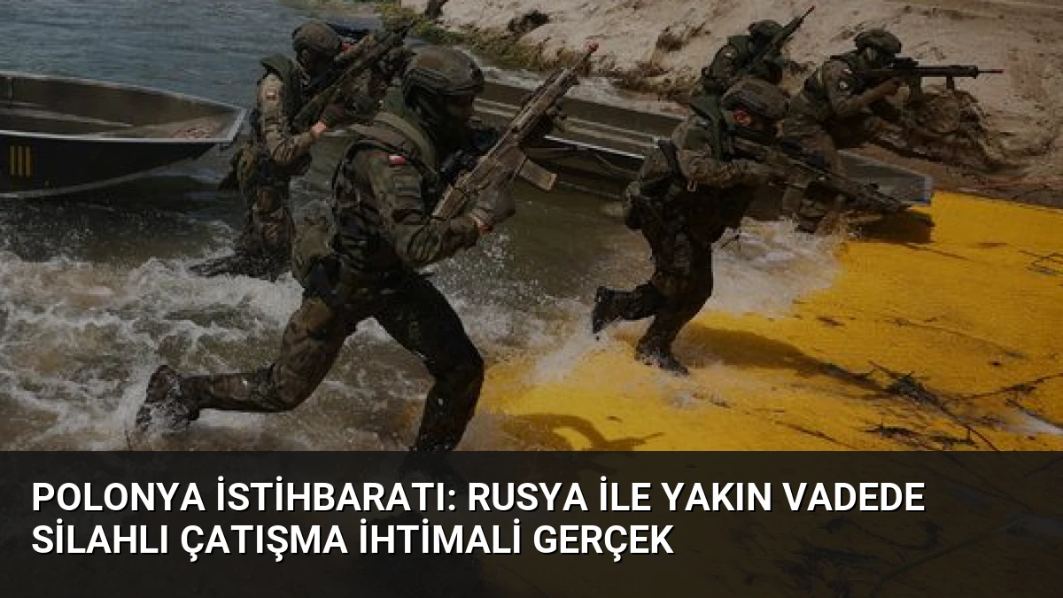 Polonya İstihbaratı: Rusya ile Yakın Vadede Silahlı Çatışma İhtimali Gerçek
