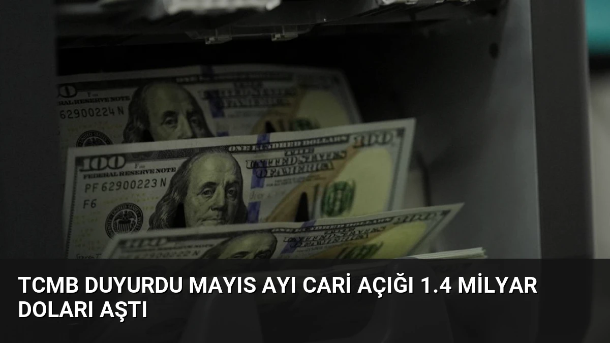 TCMB Duyurdu Mayıs Ayı Cari Açığı 1.4 Milyar Doları Aştı