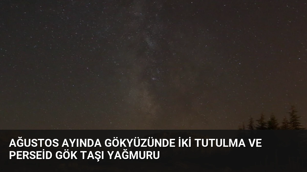 Ağustos Ayında Gökyüzünde İki Tutulma ve Perseid Gök Taşı Yağmuru