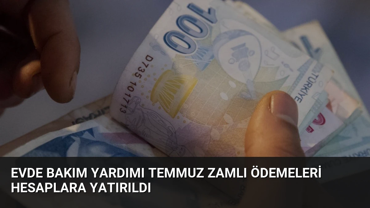 Evde Bakım Yardımı Temmuz Zamlı Ödemeleri Hesaplara Yatırıldı