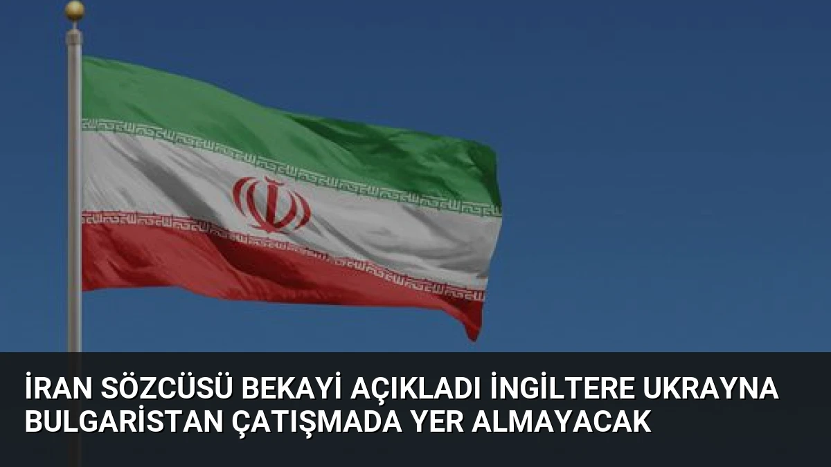 İran Sözcüsü Bekayi Açıkladı İngiltere Ukrayna Bulgaristan Çatışmada Yer Almayacak
