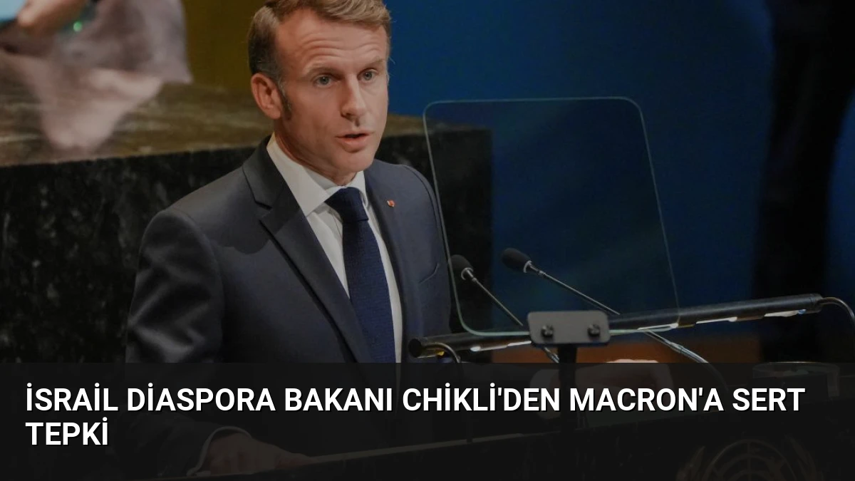 İsrail Diaspora Bakanı Chikli’den Macron’a Sert Tepki