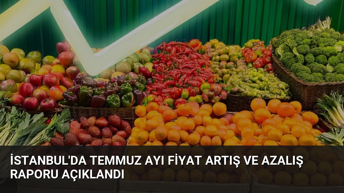 İstanbul’da Temmuz Ayı Fiyat Artış ve Azalış Raporu Açıklandı