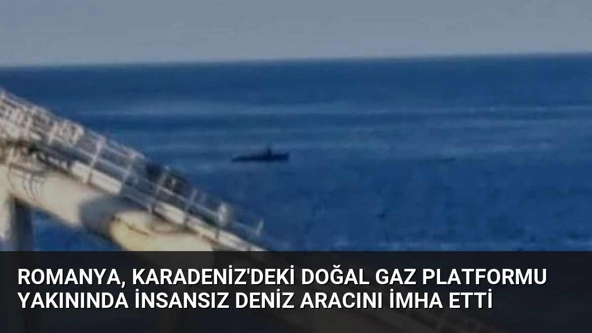 Romanya, Karadeniz’deki Doğal Gaz Platformu Yakınında İnsansız Deniz Aracını İmha Etti
