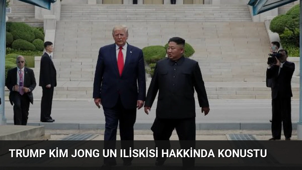 Trump Kim Jong Un Iliskisi Hakkinda Konustu