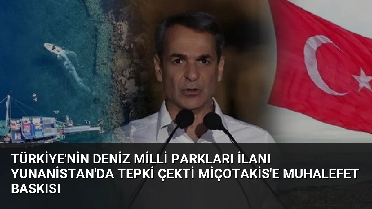 Türkiye’nin Deniz Milli Parkları İlanı Yunanistan’da Tepki Çekti Miçotakis’e Muhalefet Baskısı