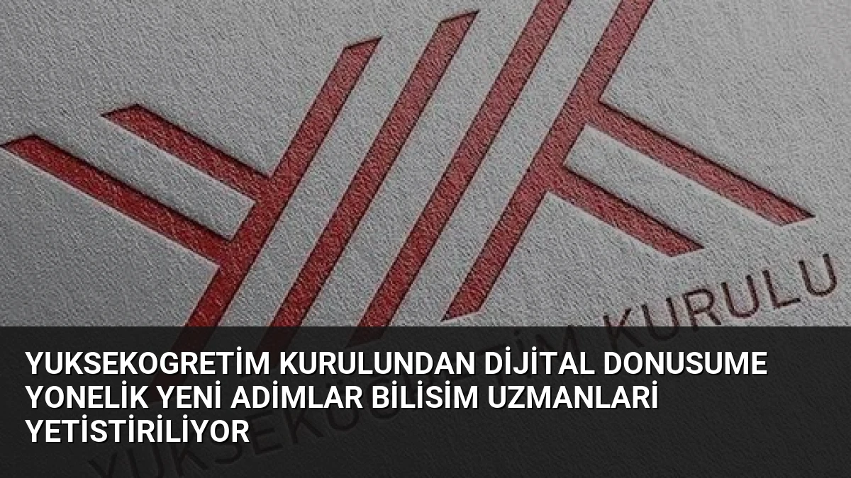 Yuksekogretim Kurulundan Dijital Donusume Yonelik Yeni Adimlar Bilisim Uzmanlari Yetistiriliyor