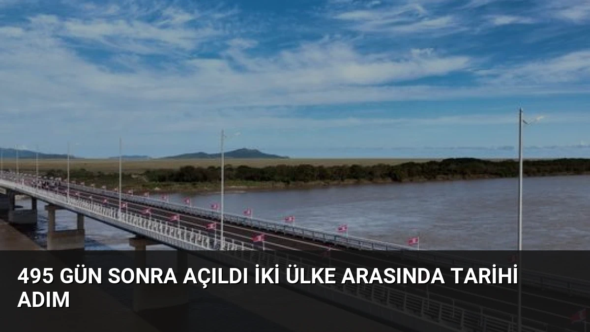 495 Gün Sonra Açıldı İki Ülke Arasında Tarihi Adım