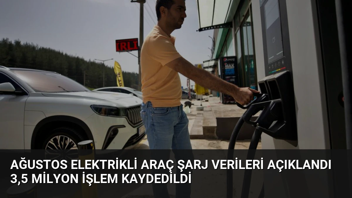 Ağustos Elektrikli Araç Şarj Verileri Açıklandı 3,5 Milyon İşlem Kaydedildi