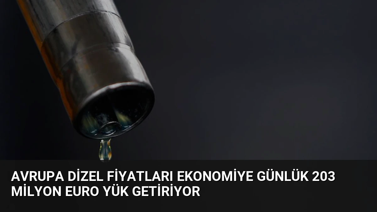 Avrupa Dizel Fiyatları Ekonomiye Günlük 203 Milyon Euro Yük Getiriyor