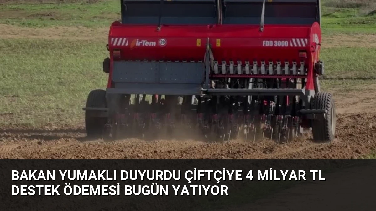 Bakan Yumaklı Duyurdu Çiftçiye 4 Milyar TL Destek Ödemesi Bugün Yatıyor