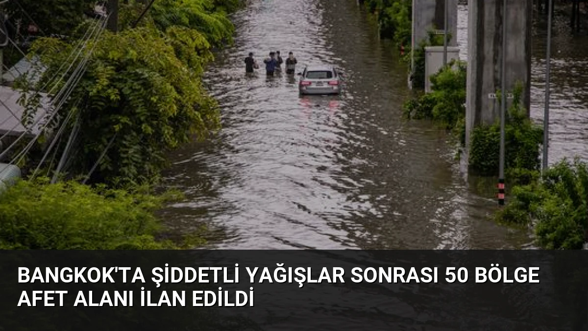 Bangkok’ta Şiddetli Yağışlar Sonrası 50 Bölge Afet Alanı İlan Edildi