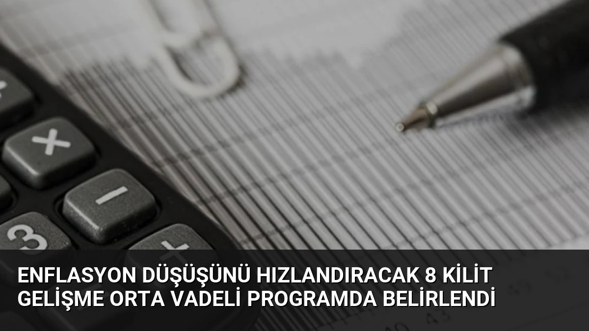 Enflasyon Düşüşünü Hızlandıracak 8 Kilit Gelişme Orta Vadeli Programda Belirlendi