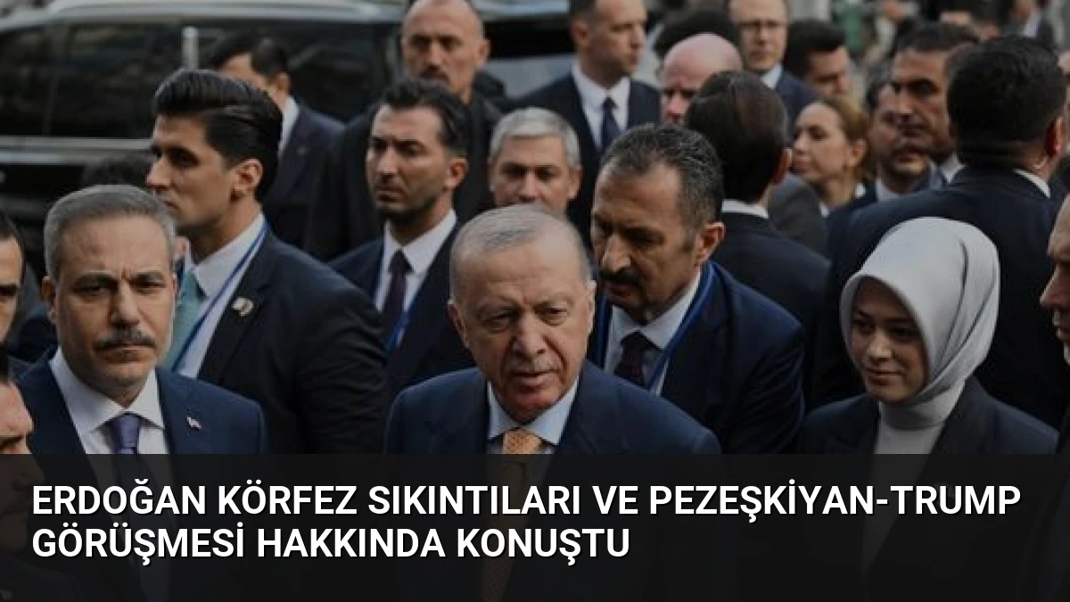 Erdoğan Körfez Sıkıntıları ve Pezeşkiyan-Trump Görüşmesi Hakkında Konuştu