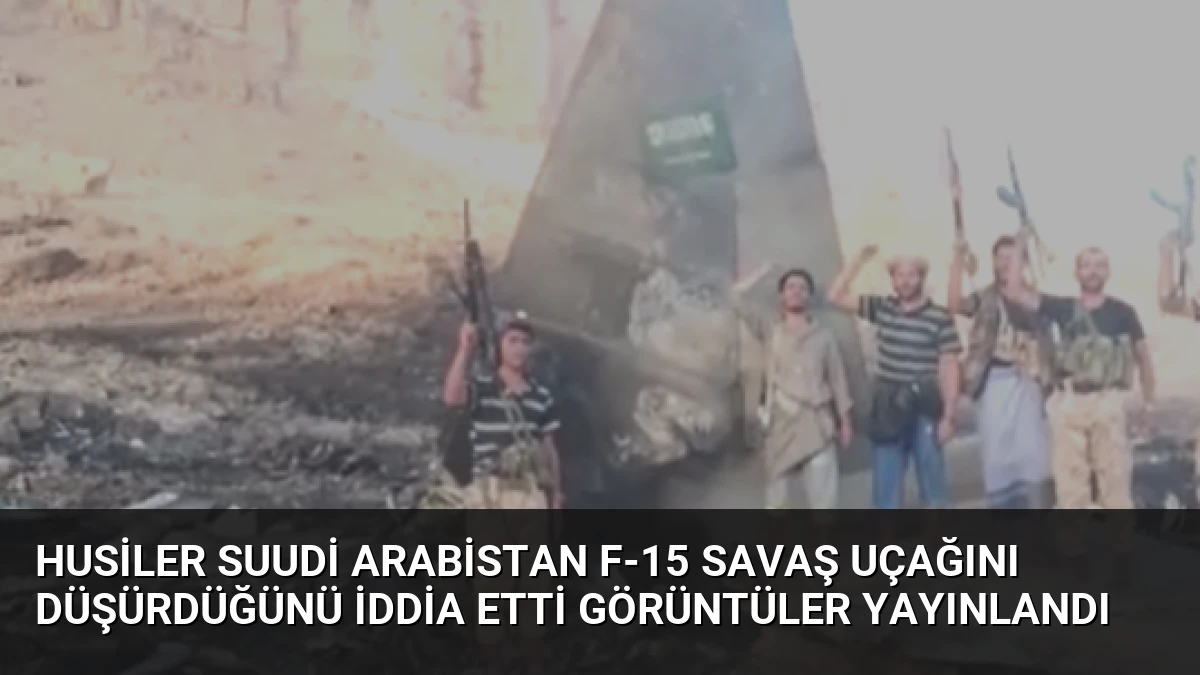 Husiler Suudi Arabistan F-15 Savaş Uçağını Düşürdüğünü İddia Etti Görüntüler Yayınlandı