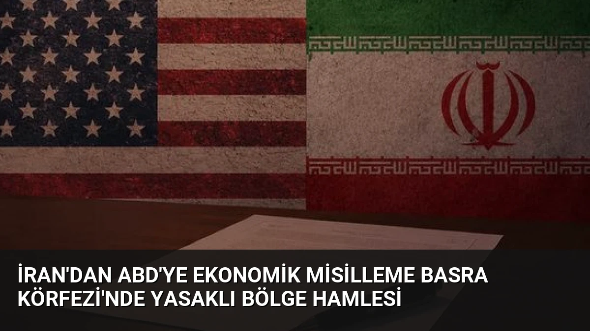 İran’dan ABD’ye ekonomik misilleme Basra Körfezi’nde yasaklı bölge hamlesi