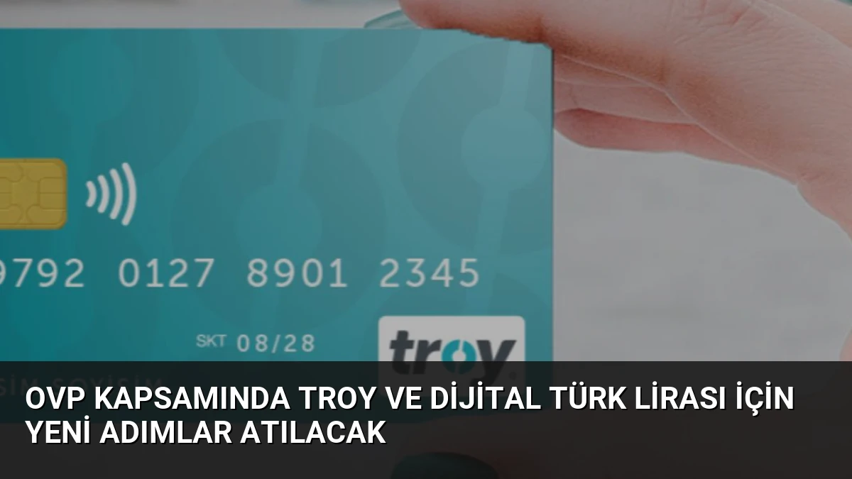 OVP Kapsamında TROY ve Dijital Türk Lirası İçin Yeni Adımlar Atılacak