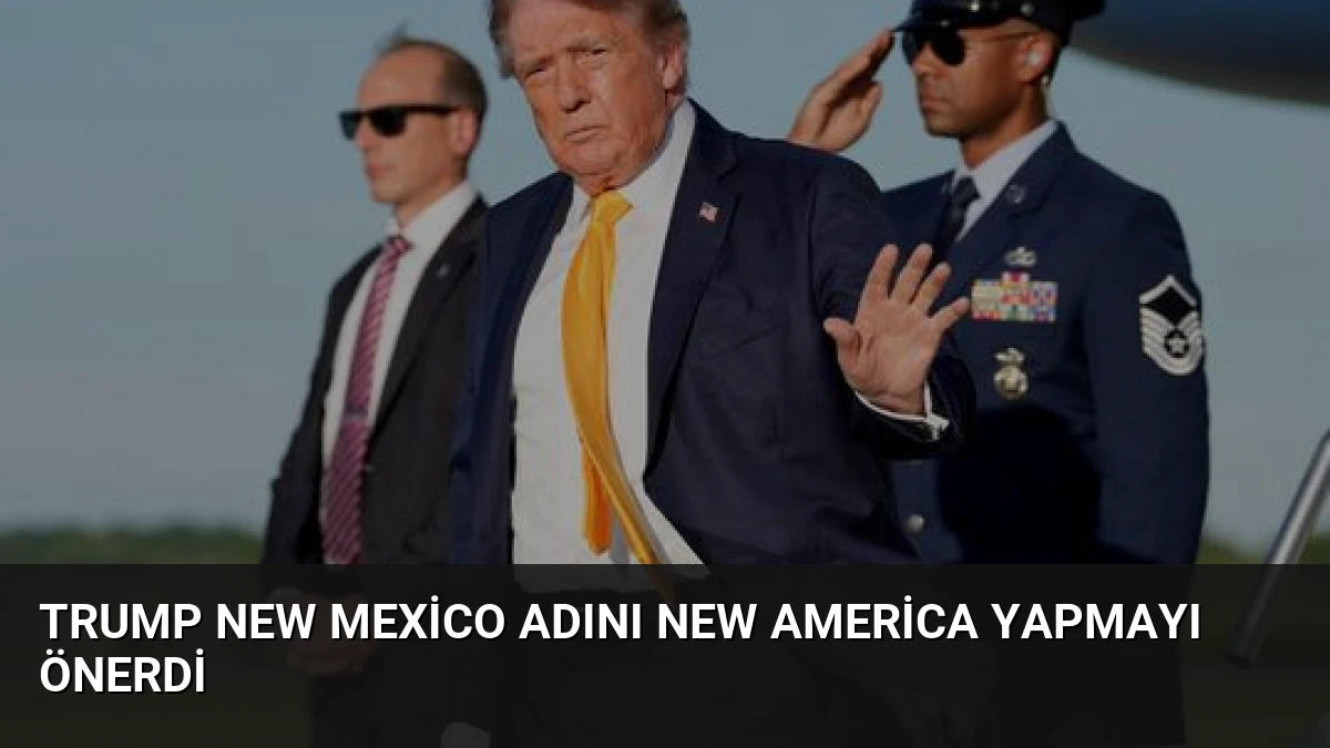 Trump New Mexico Adını New America Yapmayı Önerdi