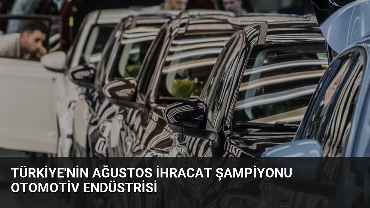 Türkiye’nin Ağustos İhracat Şampiyonu Otomotiv Endüstrisi