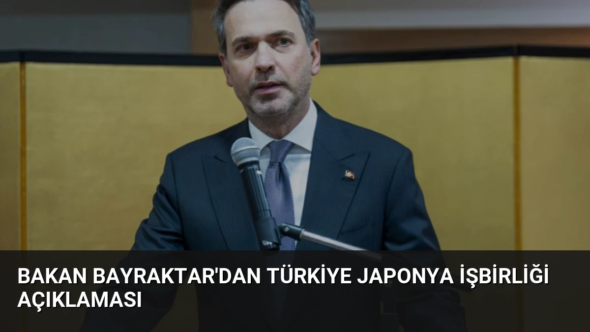 Bakan Bayraktar’dan Türkiye Japonya İşbirliği Açıklaması
