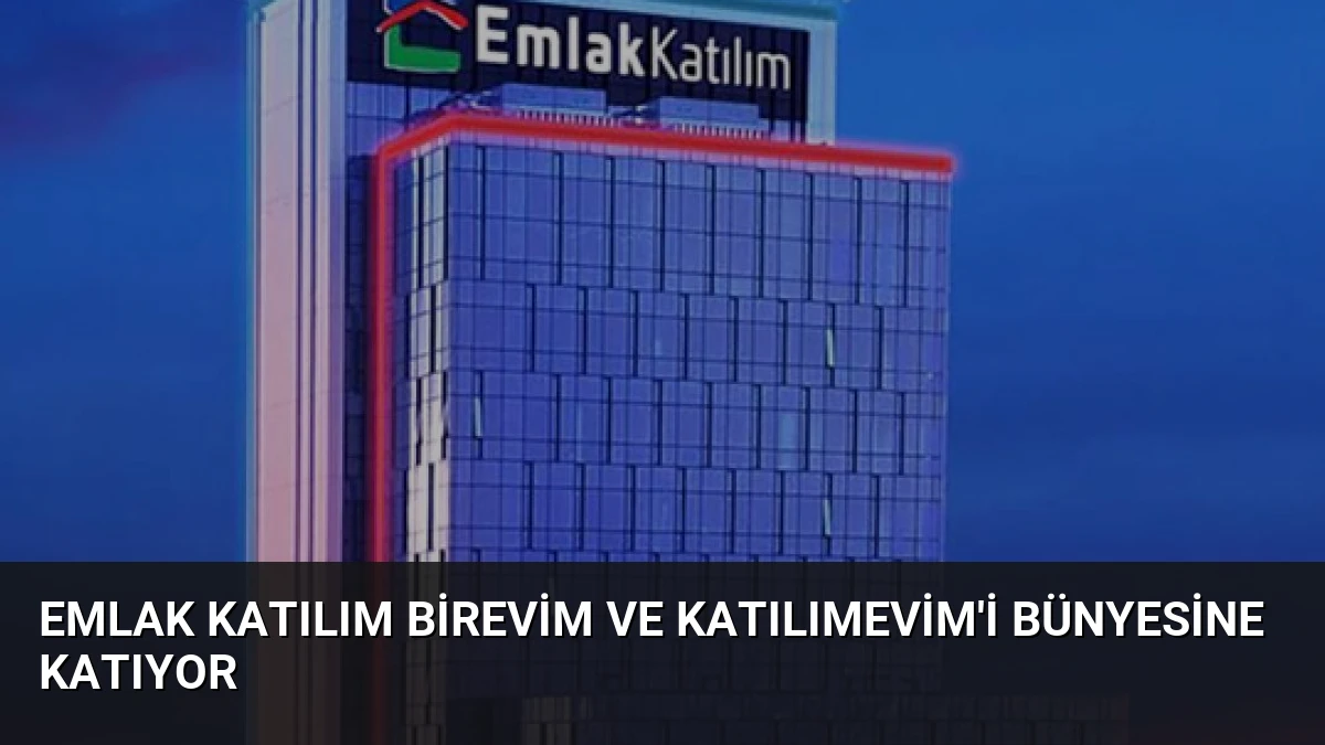 Emlak Katılım Birevim ve Katılımevim’i Bünyesine Katıyor
