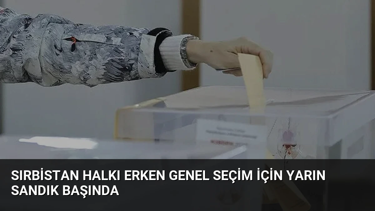 Sırbistan Halkı Erken Genel Seçim İçin Yarın Sandık Başında
