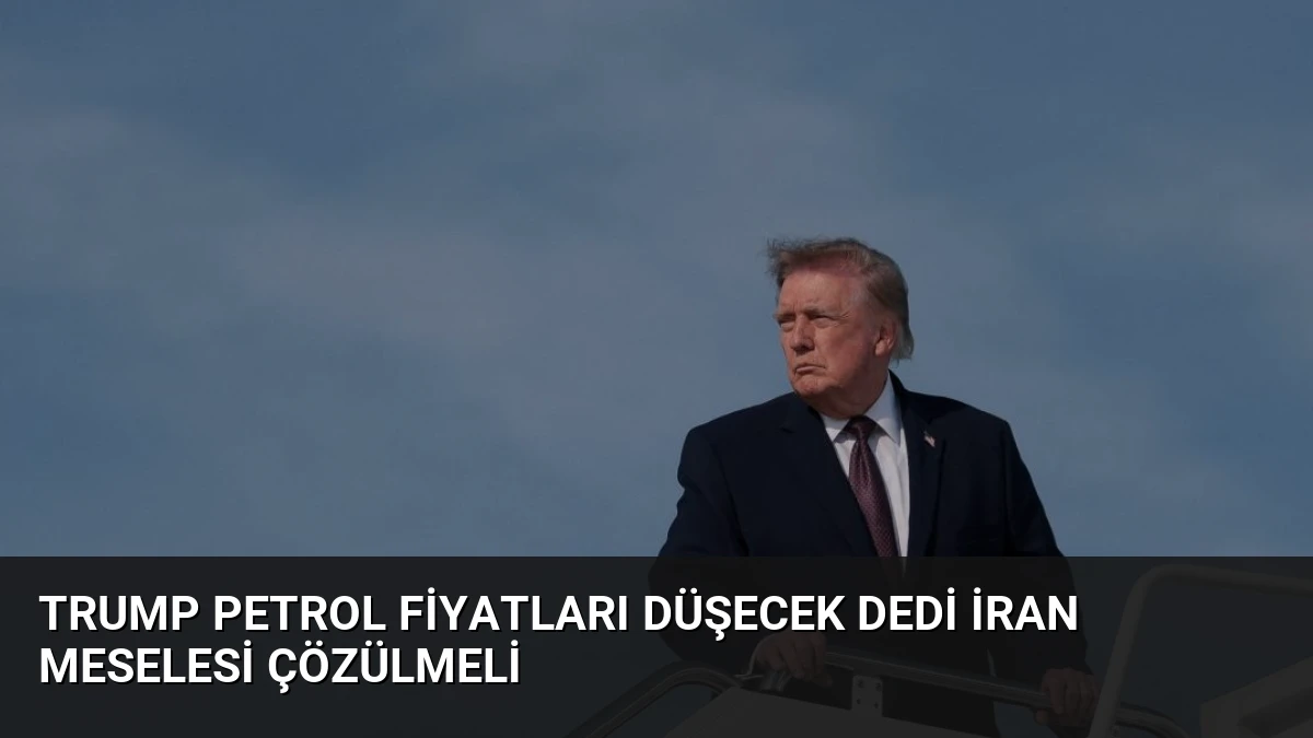 Trump Petrol Fiyatları Düşecek Dedi İran Meselesi Çözülmeli